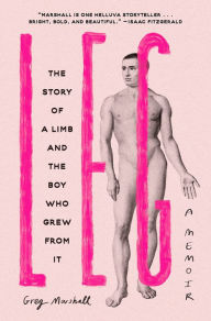 Title: Leg: The Story of a Limb and the Boy Who Grew from It, Author: Greg Marshall