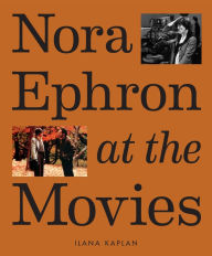 Free french textbook download Nora Ephron at the Movies: A Visual Celebration of the Writer and Director Behind When Harry Met Sally, You've Got Mail, Sleepless in Seattle, and More 9781419763632 by Ilana Kaplan, Jason Diamond  (English literature)