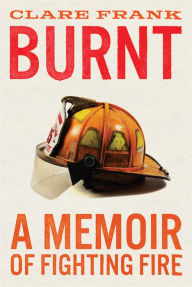 Free pdf books download torrents Burnt: A Memoir of Fighting Fire (English literature) by Clare Frank, Clare Frank 