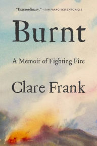 Title: Burnt: A Memoir of Fighting Fire, Author: Clare Frank