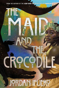 Title: The Maid and the Crocodile: A Novel in the World of Raybearer, Author: Jordan Ifueko