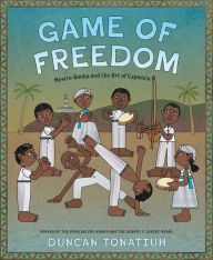 Title: Game of Freedom: Mestre Bimba and the Art of Capoeira, Author: Duncan Tonatiuh