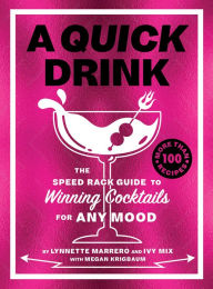 Title: A Quick Drink: The Speed Rack Guide to Winning Cocktails for Any Mood, Author: Ivy Mix