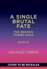 Title: A Single Brutal Fate (The Broken Tower Book #2), Author: Lee Paige O'Brien