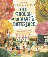 Title: Old Enough to Make a Difference: Be inspired by real-life children building a more sustainable future, Author: Rebecca Hui