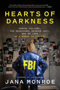Title: Hearts of Darkness: Serial Killers, the Behavioral Science Unit, and My Life as a Woman in the FBI, Author: Jana Monroe