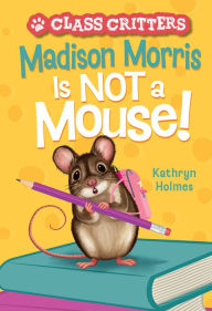 Online book download links Madison Morris Is NOT a Mouse!: (Class Critters #3) 