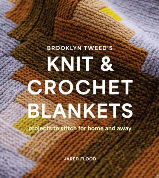 Brooklyn Tweed's Knit and Crochet Blankets: Projects to Stitch for Home Away