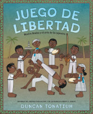 Title: Juego de libertad: Mestre Bimba y el arte de la capoeira (Game of Freedom Spanish Edition), Author: Duncan Tonatiuh