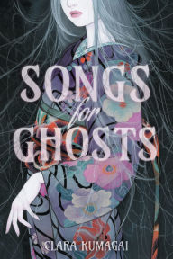 Title: Songs for Ghosts: A Novel, Author: Clara Kumagai