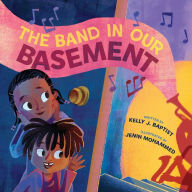 Title: The Band in Our Basement: A Picture Book, Author: Kelly J. Baptist