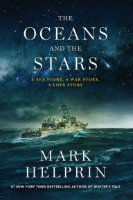 Title: The Oceans and the Stars: A Sea Story, A War Story, A Love Story (A Novel), Author: Mark Helprin