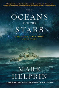 Title: The Oceans and the Stars: A Sea Story, A War Story, A Love Story (A Novel), Author: Mark Helprin