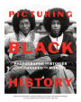 Picturing Black History: Photographs and Stories that Changed the World