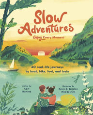 Title: Slow Adventures: Enjoy Every Moment: 40 Real-Life Journeys by Boat, Bike, Foot, and Train, Author: Carl Honore