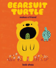 Title: Bearsuit Turtle Makes a Friend: A Picture Book, Author: Bob Shea