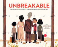 Title: Unbreakable: A Japanese American Family in an American Incarceration Camp (A Picture Book), Author: Minoru Tonai