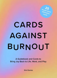 Title: Cards Against Burnout Guidebook & Card Set: A Guidebook and Cards to Bring Joy Back to Life, Work, and Play, Author: Kim Davies