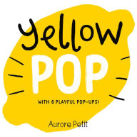 Title: Yellow Pop (With 6 Playful Pop-Ups!): A Board Book, Author: Aurore Petit