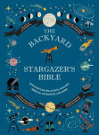 Alternative view 1 of The Backyard Stargazer's Bible: Discover Constellations, Galaxies, Nebulae, Meteorites, and More