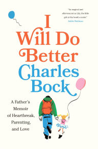 Downloading books to iphone 5 I Will Do Better: A Father's Memoir of Heartbreak, Parenting, and Love (English literature) 9781419774423 by Charles Bock