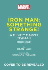 Title: Iron Man: Something Strange! (A Mighty Marvel Team-Up): An Original Graphic Novel, Author: Dean Hale