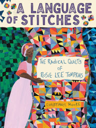 Title: A Language of Stitches: The Radical Quilts of Rosie Lee Tompkins, Author: Constance Moore