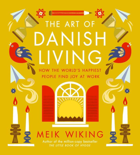 the Art of Danish Living: How World's Happiest People Find Joy at Work
