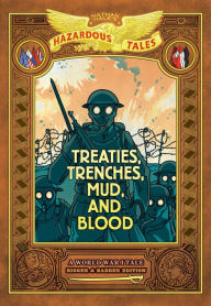 Title: Treaties, Trenches, Mud, and Blood: Bigger & Badder Edition (Nathan Hale's Hazardous Tales #4): A World War I Tale (A Graphic Novel), Author: Nathan Hale