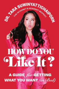 Title: How Do You Like It?: A Guide for Getting What You Want (in Bed), Author: Tara Suwinyattichaiporn