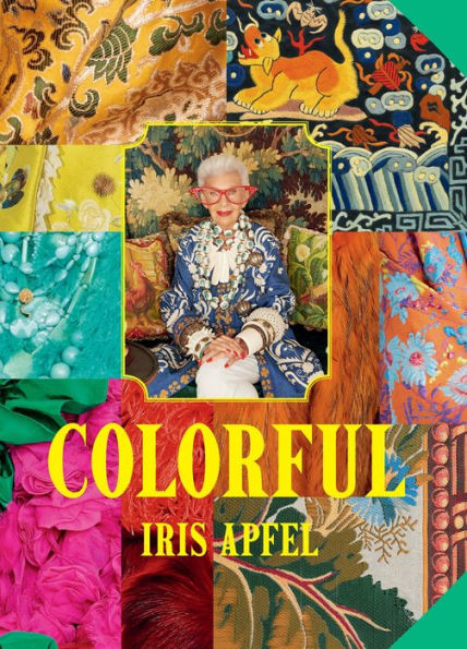 Iris Apfel: Colorful: Inspiration, Influences, and Ideas for a Vibrant Life
