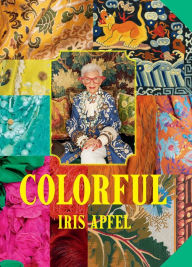 Title: Iris Apfel: Colorful: A Treasure Trove of Inspiration, Influences, and Ideas, Author: Iris Apfel