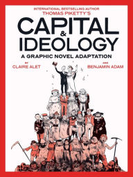 Title: Capital & Ideology: A Graphic Novel Adaptation: Based on the book by Thomas Piketty, the bestselling author of Capital in the 21st Century and Capital and Ideology, Author: Thomas Piketty