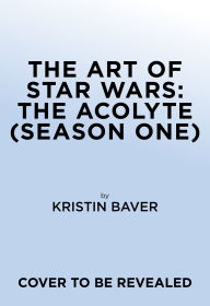 Title: The Art of Star Wars: The Acolyte (Season One), Author: Kristin Baver