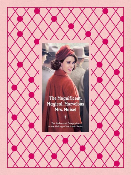 the Magnificent, Magical, Marvelous Mrs. Maisel: Authorized Companion to Making of Iconic Series