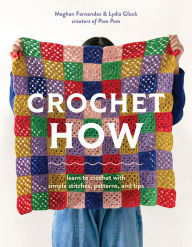 Title: Crochet How: Learn to Crochet with Simple Stitches, Patterns, and Tips, Author: Meghan Fernandes