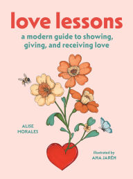Title: Love Lessons: A Modern Guide to Showing, Giving, and Receiving Love, Author: Alise Morales