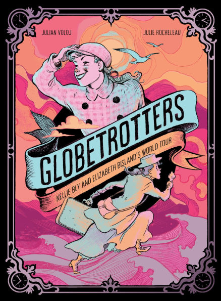 Globetrotters: Nellie Bly and Elizabeth Bisland's World Tour: A Graphic Novel