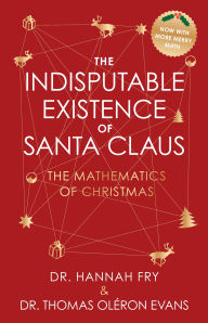 Title: The Indisputable Existence of Santa Claus: The Mathematics of Christmas, Author: Thomas Oléron Evans
