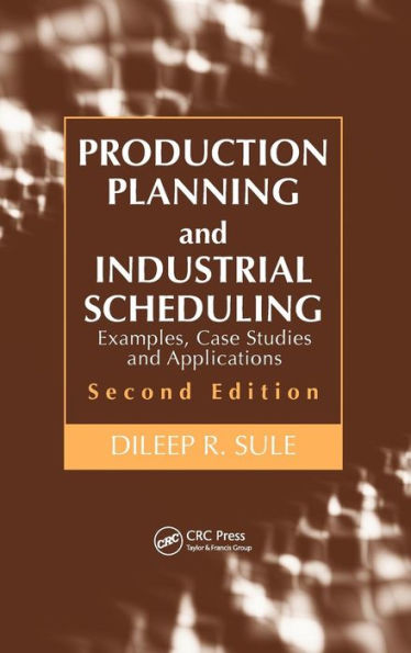 Production Planning and Industrial Scheduling: Examples, Case Studies and Applications, Second Edition / Edition 2