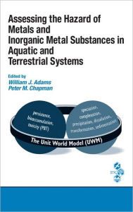 Title: Assessing the Hazard of Metals and Inorganic Metal Substances in Aquatic and Terrestrial Systems / Edition 1, Author: William J. Adams