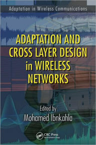 Title: Adaptation and Cross Layer Design in Wireless Networks / Edition 1, Author: Mohamed Ibnkahla