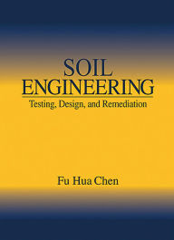 Title: Soil Engineering: Testing, Design, and Remediation, Author: Fu Hua Chen