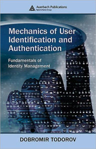 Title: Mechanics of User Identification and Authentication: Fundamentals of Identity Management / Edition 1, Author: Dobromir Todorov