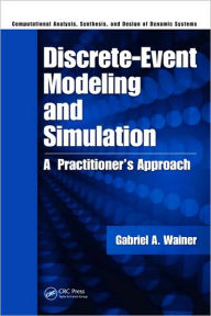 Title: Discrete-Event Modeling and Simulation: A Practitioner's Approach / Edition 1, Author: Gabriel A. Wainer