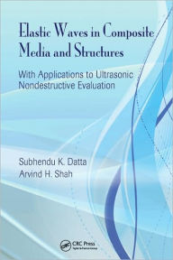 Title: Elastic Waves in Composite Media and Structures: With Applications to Ultrasonic Nondestructive Evaluation / Edition 1, Author: Subhendu K. Datta