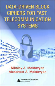 Title: Data-driven Block Ciphers for Fast Telecommunication Systems / Edition 1, Author: Nikolai Moldovyan