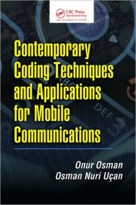 Title: Contemporary Coding Techniques and Applications for Mobile Communications / Edition 1, Author: Onur Osman