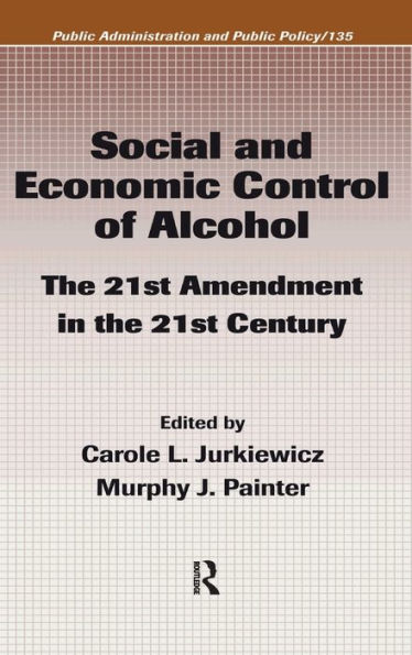 Social and Economic Control of Alcohol: The 21st Amendment in the 21st Century