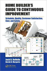 Title: Home Builder's Guide to Continuous Improvement: Schedule, Quality, Customer Satisfaction, Cost, and Safety / Edition 1, Author: Jack B. ReVelle